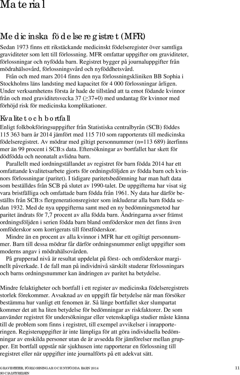 Från och med mars 2014 finns den nya förlossningskliniken BB Sophia i Stockholms läns landsting med kapacitet för 4 000 förlossningar årligen.