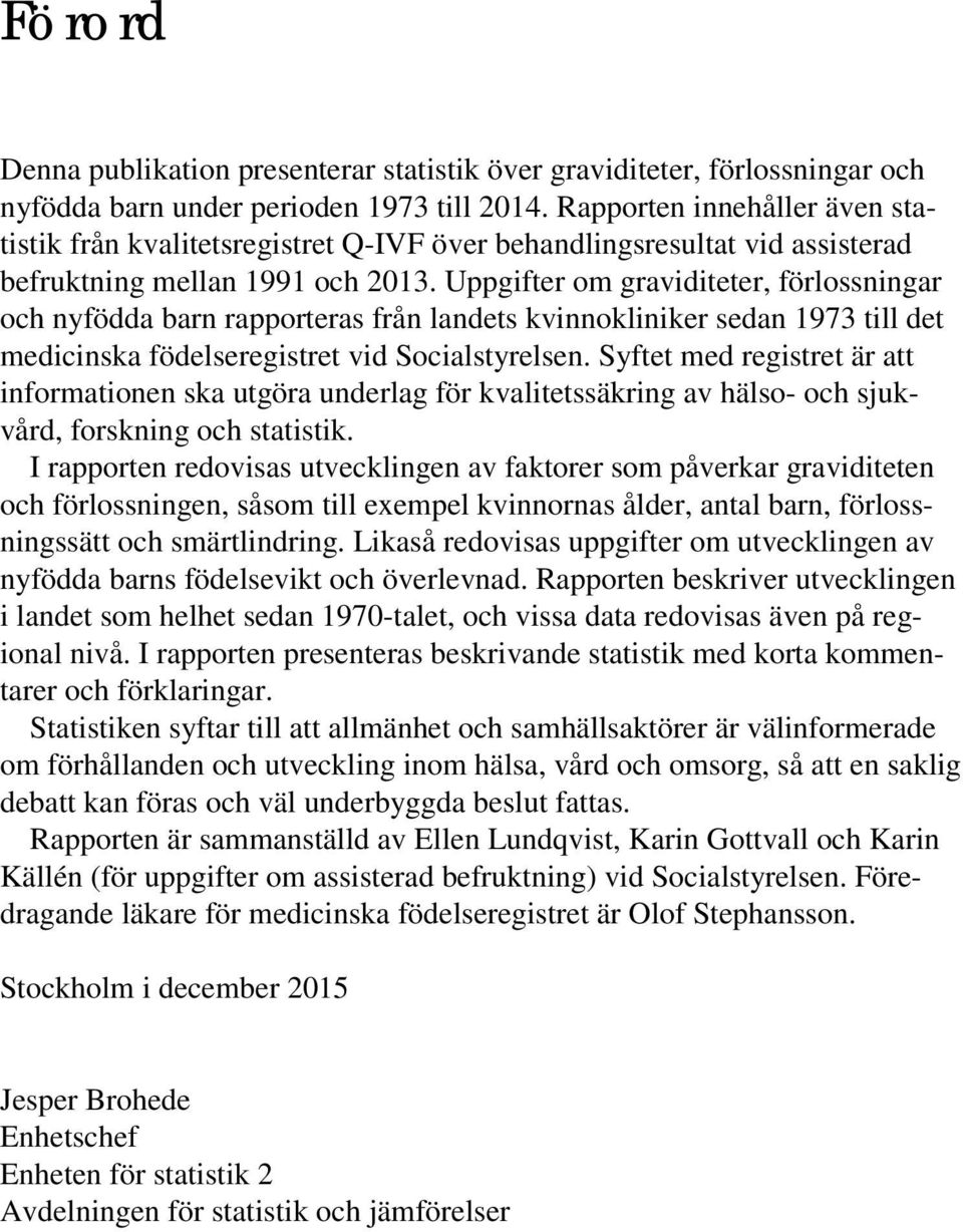 Uppgifter om graviditeter, förlossningar och nyfödda barn rapporteras från landets kvinnokliniker sedan 1973 till det medicinska födelseregistret vid Socialstyrelsen.