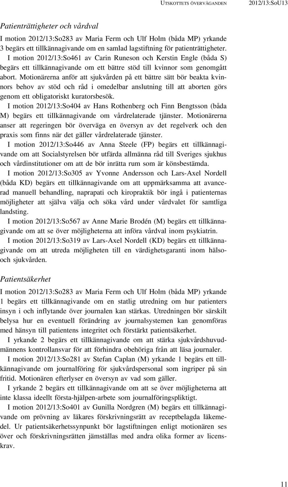 Motionärerna anför att sjukvården på ett bättre sätt bör beakta kvinnors behov av stöd och råd i omedelbar anslutning till att aborten görs genom ett obligatoriskt kuratorsbesök.