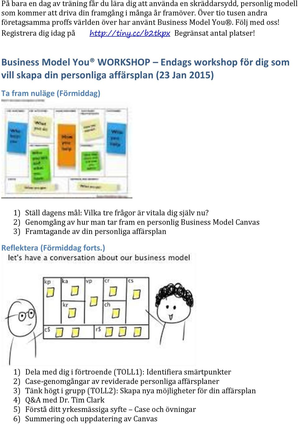 Business Model You WORKSHOP Endags workshop för dig som vill skapa din personliga affärsplan (23 Jan 2015) Ta fram nuläge (Förmiddag) 1) Ställ dagens mål: Vilka tre frågor är vitala dig själv nu?