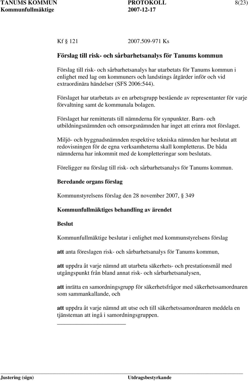 inför och vid extraordinära händelser (SFS 2006:544). Förslaget har utarbetats av en arbetsgrupp bestående av representanter för varje förvaltning samt de kommunala bolagen.