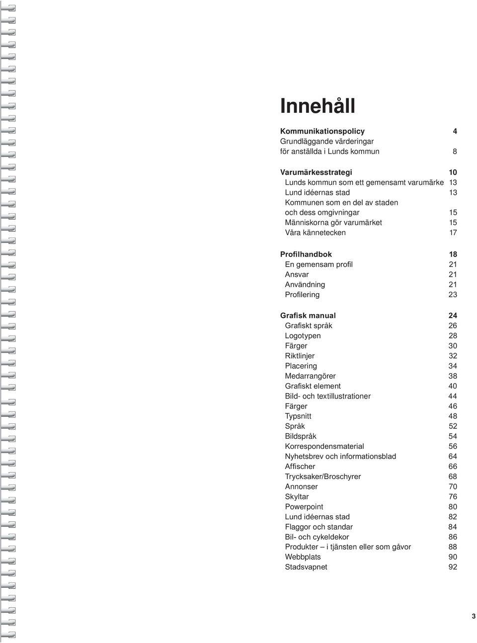 Människorna gör varumärket 15 Våra kännetecken 17 Färger 30 Placering 34 Medarrangörer 38 Bild- och textillustrationer