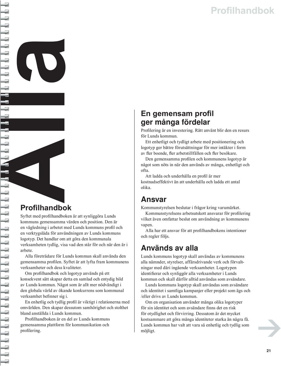 Den gemensamma profilen och kommunens logotyp är något som nöts in när den används av många, enhetligt och ofta.