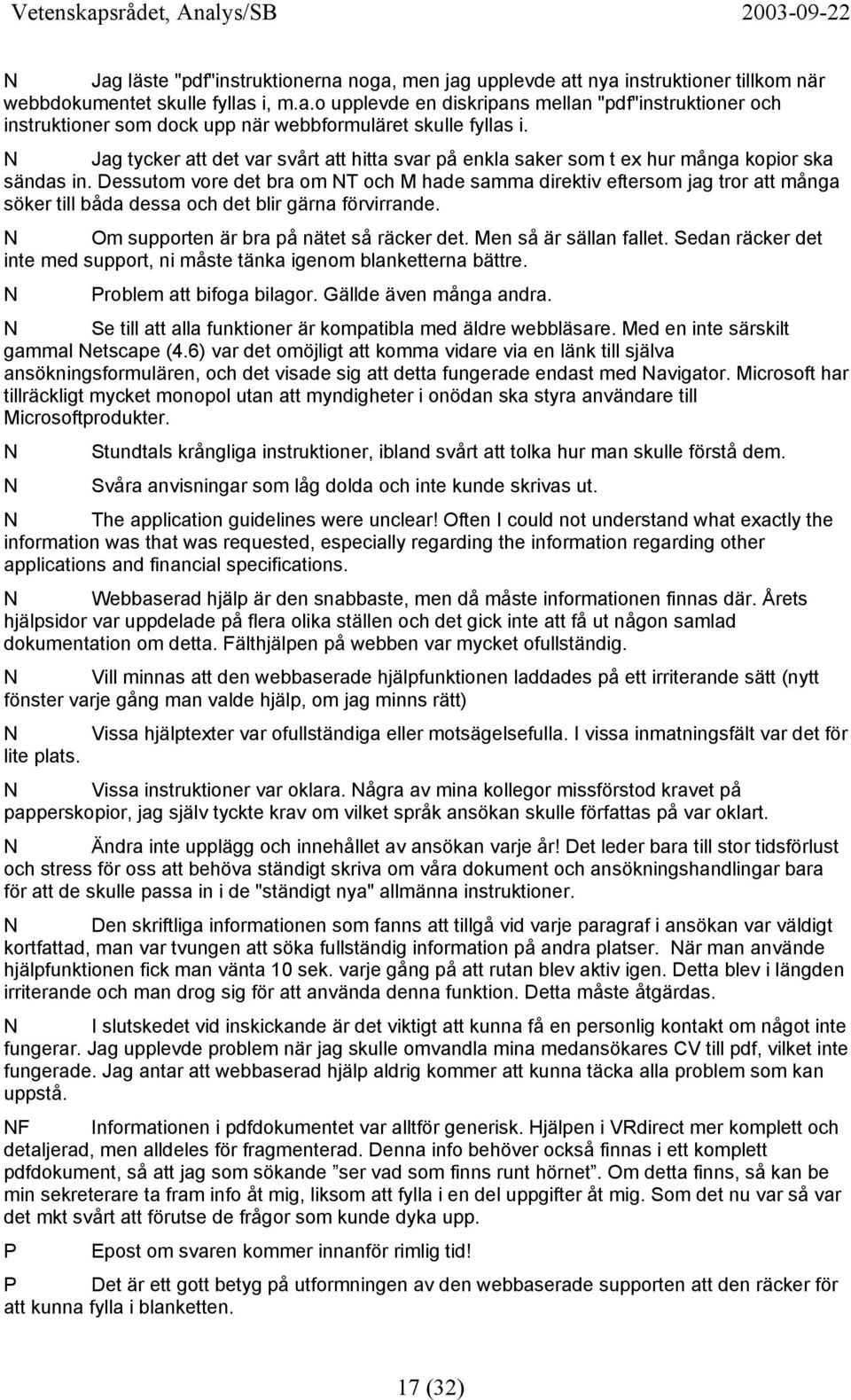 Dessutom vore det bra om T och M hade samma direktiv eftersom jag tror att många söker till båda dessa och det blir gärna förvirrande. Om supporten är bra på nätet så räcker det.