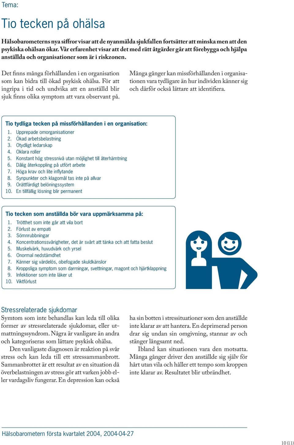 Det finns många förhållanden i en organisation som kan bidra till ökad psykisk ohälsa. För att ingripa i tid och undvika att en anställd blir sjuk finns olika symptom att vara observant på.