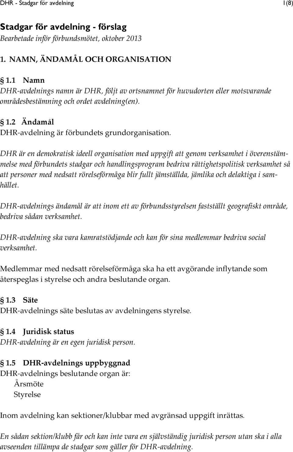 DHR är en demokratisk ideell organisation med uppgift att genom verksamhet i överenstämmelse med förbundets stadgar och handlingsprogram bedriva rättighetspolitisk verksamhet så att personer med