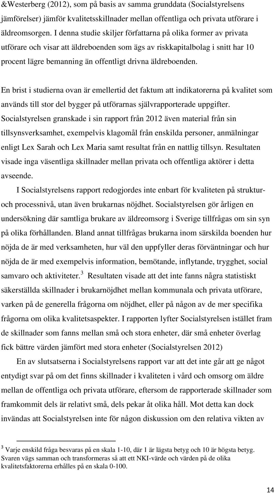 En brist i studierna ovan är emellertid det faktum att indikatorerna på kvalitet som används till stor del bygger på utförarnas självrapporterade uppgifter.