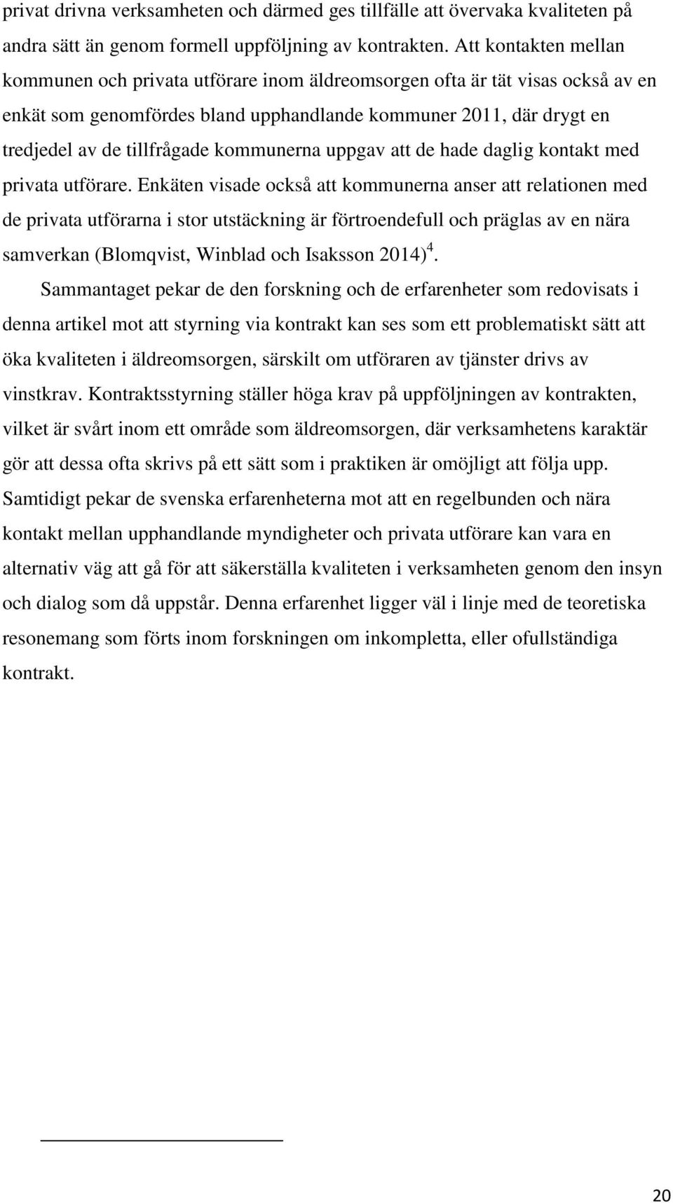 kommunerna uppgav att de hade daglig kontakt med privata utförare.