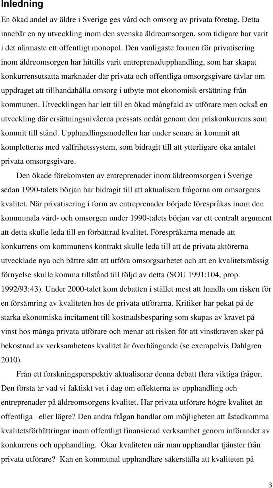 Den vanligaste formen för privatisering inom äldreomsorgen har hittills varit entreprenadupphandling, som har skapat konkurrensutsatta marknader där privata och offentliga omsorgsgivare tävlar om