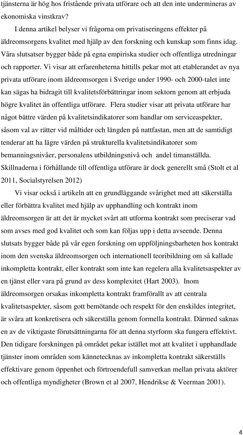 Våra slutsatser bygger både på egna empiriska studier och offentliga utredningar och rapporter.