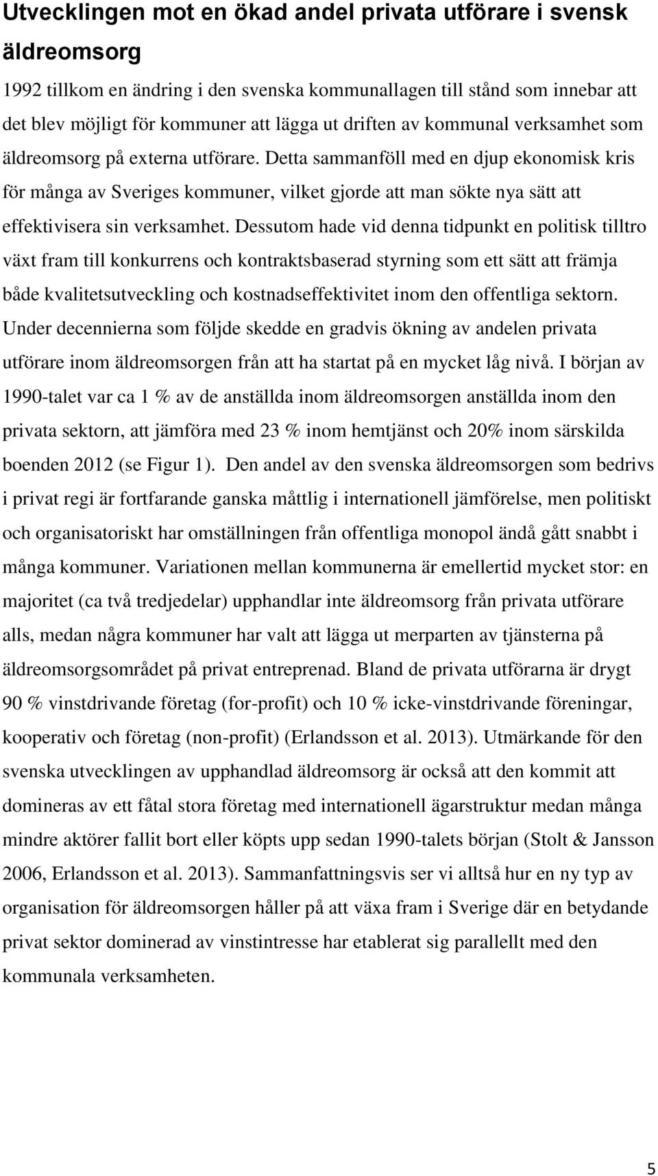 Detta sammanföll med en djup ekonomisk kris för många av Sveriges kommuner, vilket gjorde att man sökte nya sätt att effektivisera sin verksamhet.
