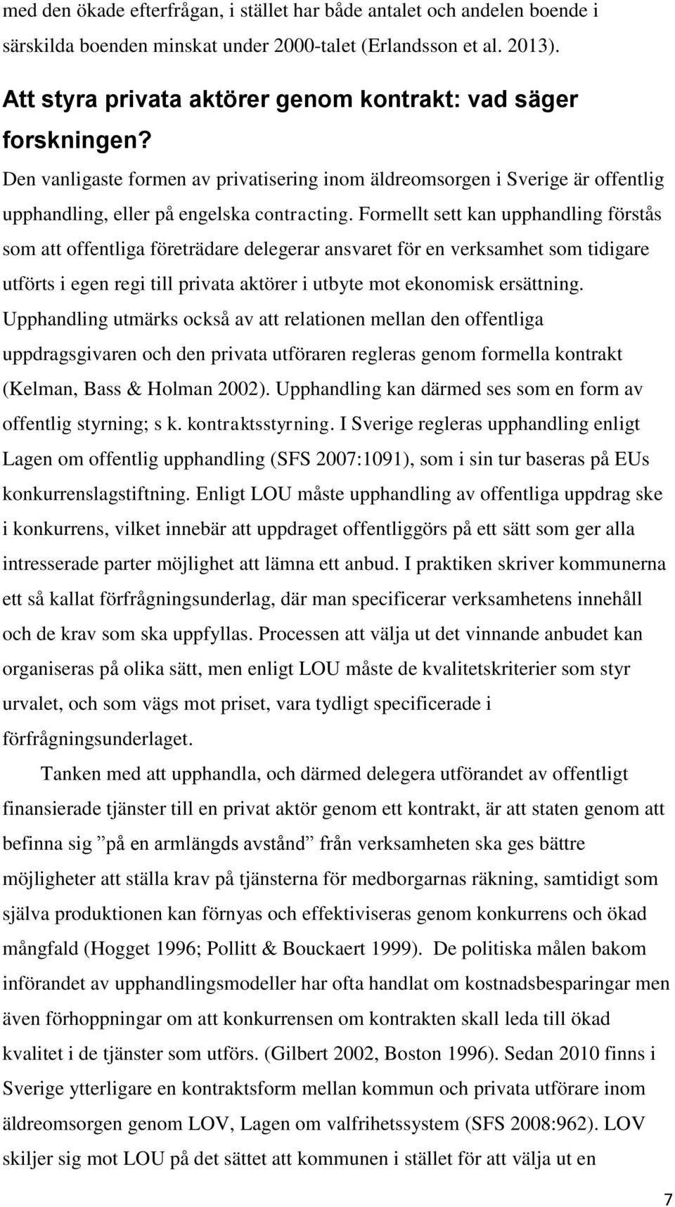 Formellt sett kan upphandling förstås som att offentliga företrädare delegerar ansvaret för en verksamhet som tidigare utförts i egen regi till privata aktörer i utbyte mot ekonomisk ersättning.