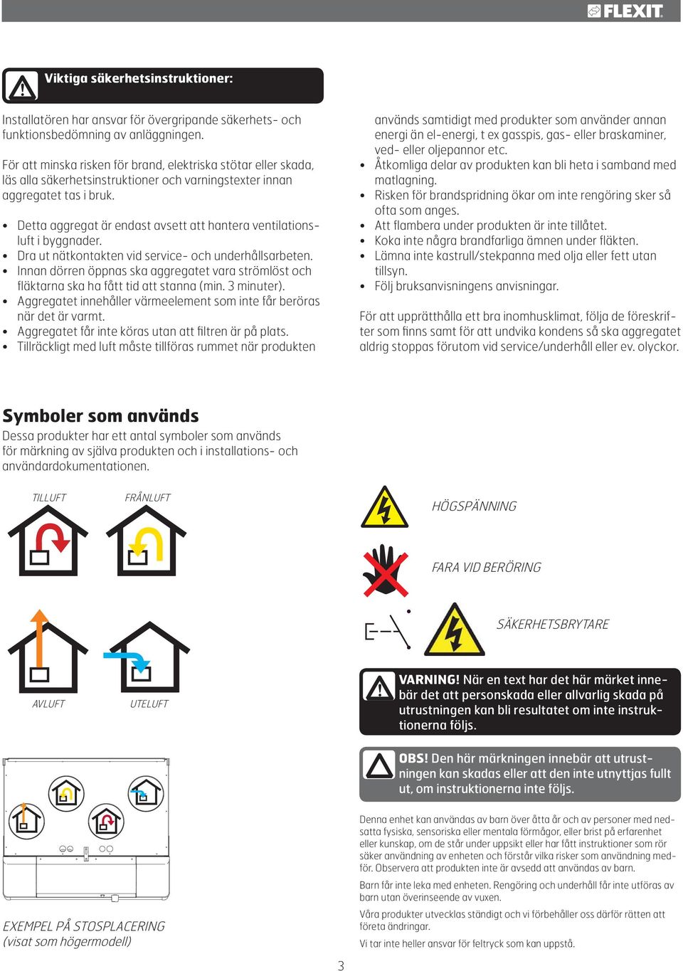 Detta aggregat är endast avsett att hantera ventilationsluft i byggnader. Dra ut nätkontakten vid service- och underhållsarbeten.