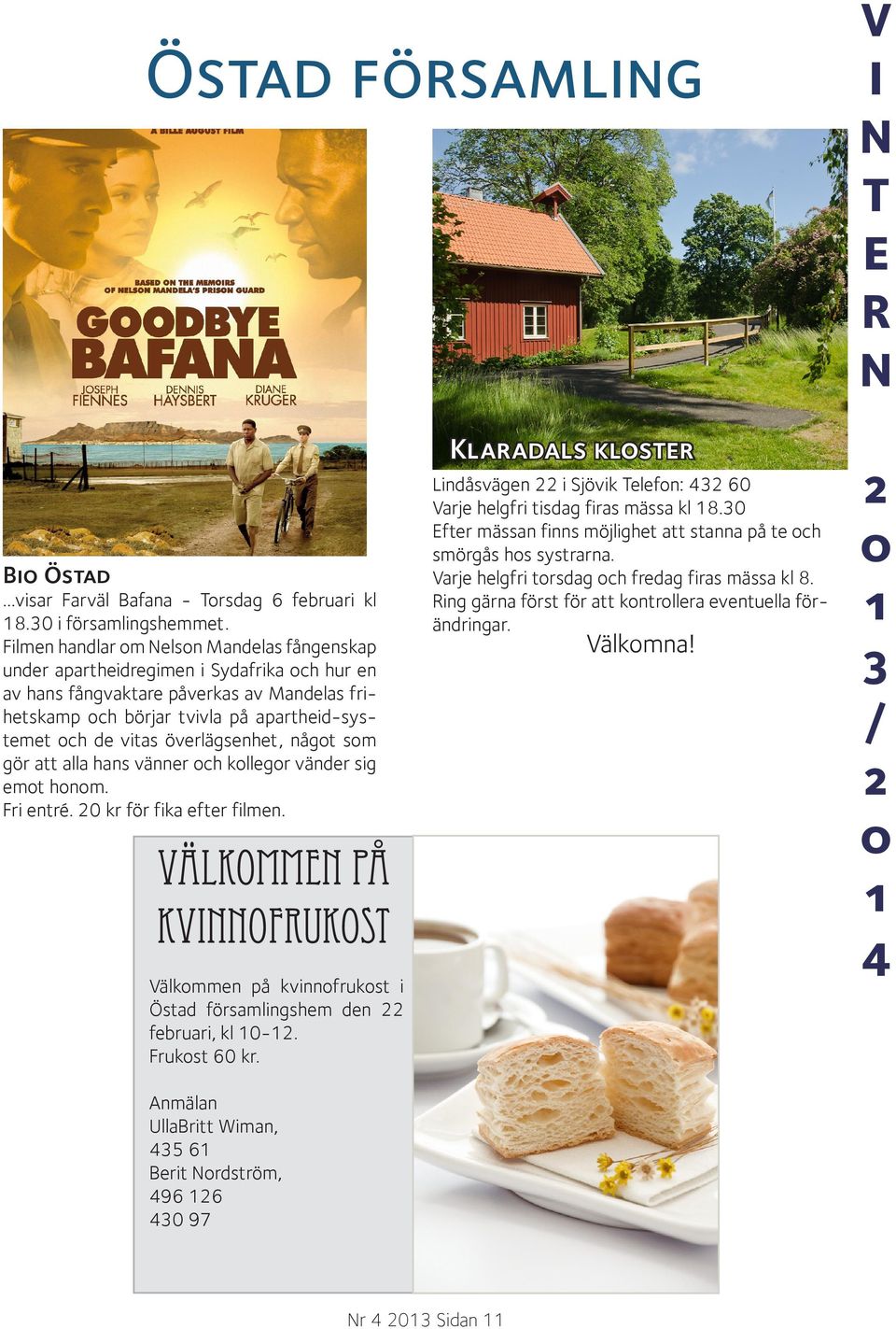överlägsenhet, något som gör att alla hans vänner och kollegor vänder sig emot honom. Fri entré. kr för fika efter filmen. Lindåsvägen i Sjövik elefon: 43 6 Varje helgfri tisdag firas mässa kl 8.