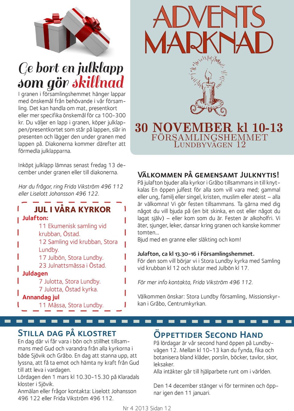 Du väljer en lapp i granen, köper julklappen/presentkortet som står på lappen, slår in presenten och lägger den under granen med lappen på. Diakonerna kommer därefter att förmedla julklapparna.