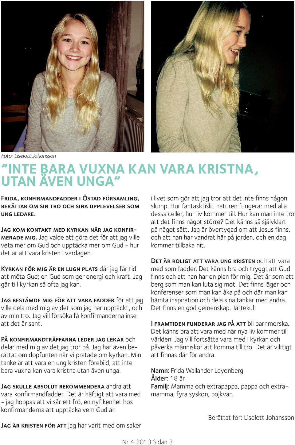 Kyrkan för mig är en lugn plats där jag får tid att möta Gud; en Gud som ger energi och kraft. Jag går till kyrkan så ofta jag kan.