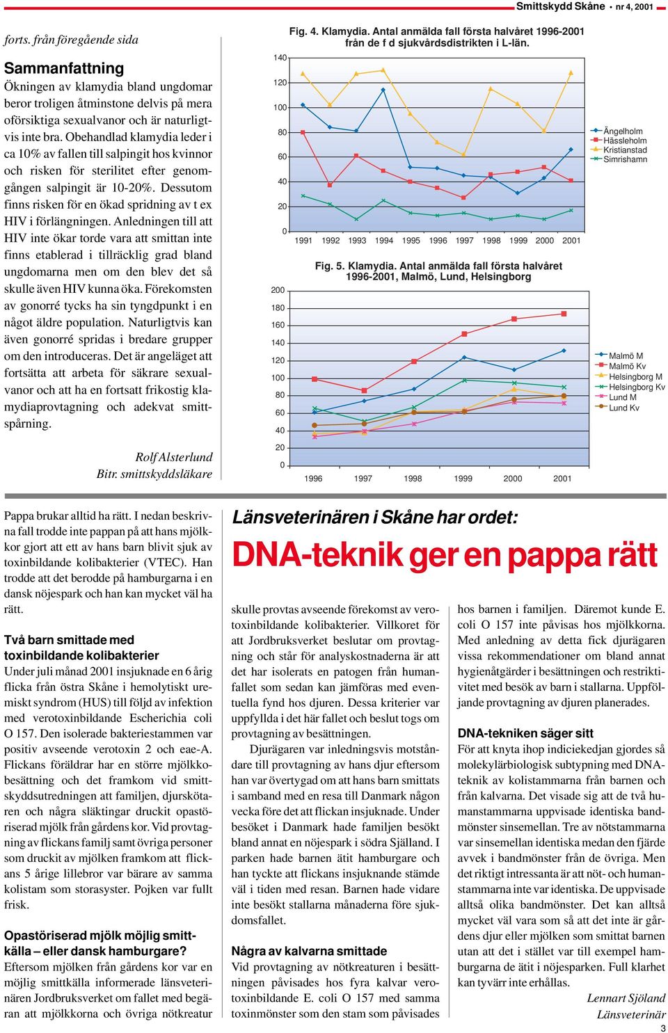 Dessutom finns risken för en ökad spridning av t ex HIV i förlängningen.