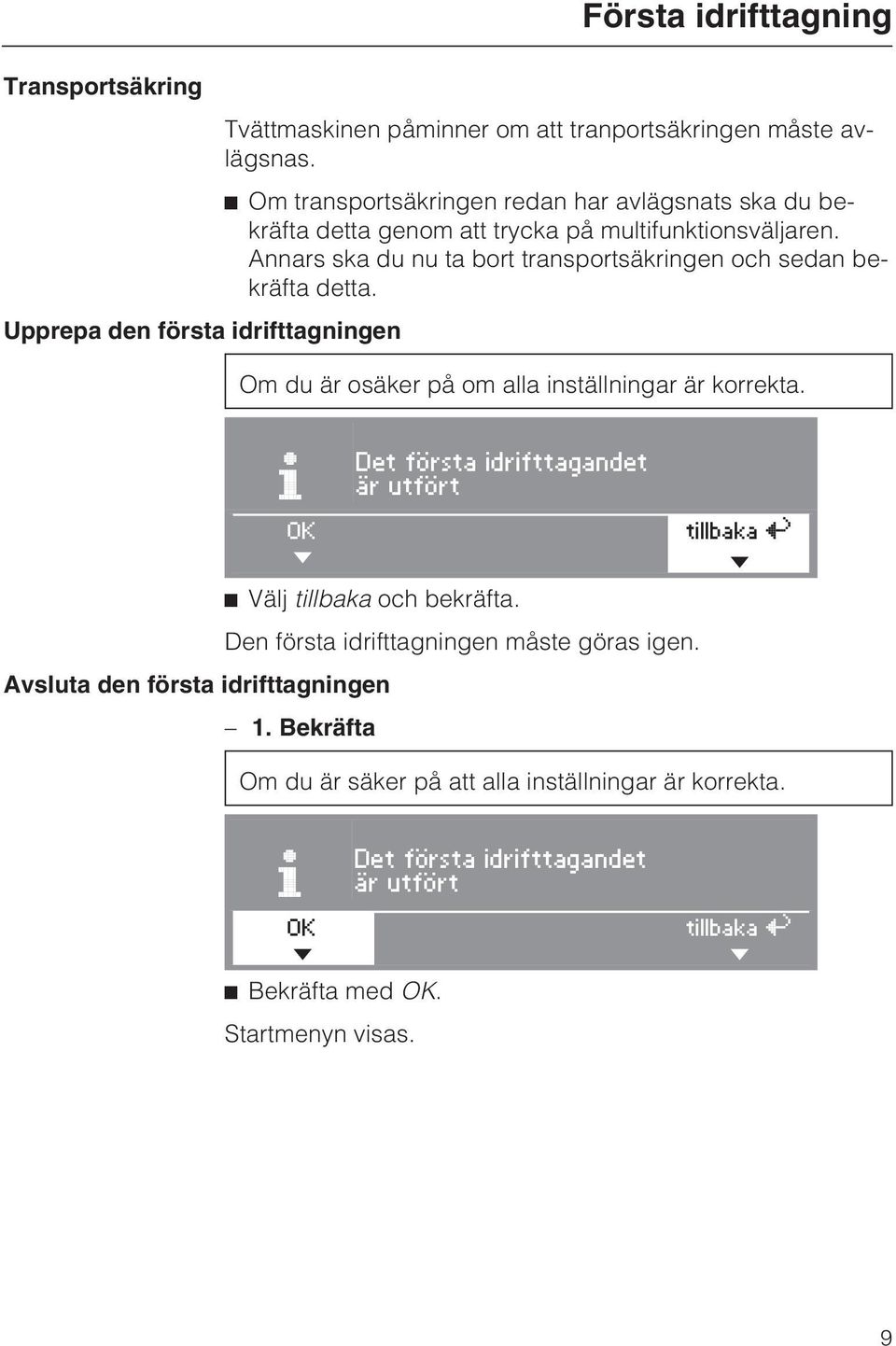 Annars ska du nu ta bort transportsäkringen och sedan bekräfta detta. Upprepa den första idrifttagningen Om du är osäker på om alla inställningar är korrekta.