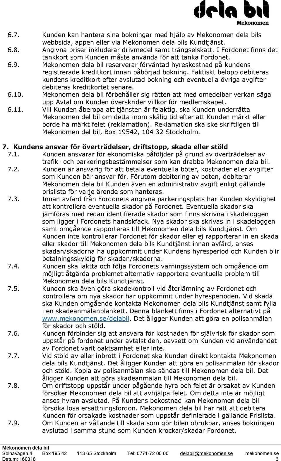 Faktiskt belopp debiteras kundens kreditkort efter avslutad bokning och eventuella övriga avgifter debiteras kreditkortet senare. 6.10.