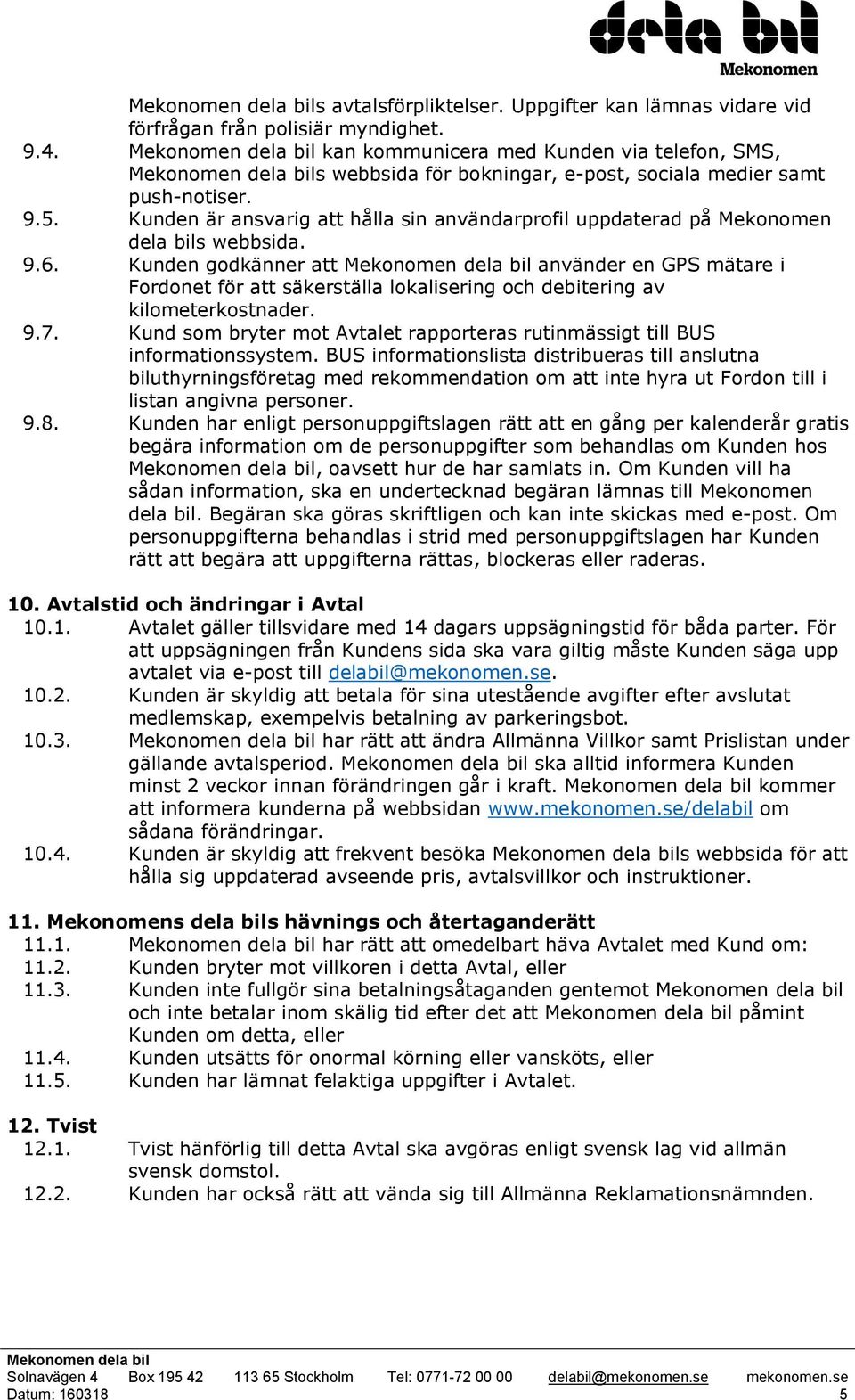 Kunden är ansvarig att hålla sin användarprofil uppdaterad på Mekonomen dela bils webbsida. 9.6.