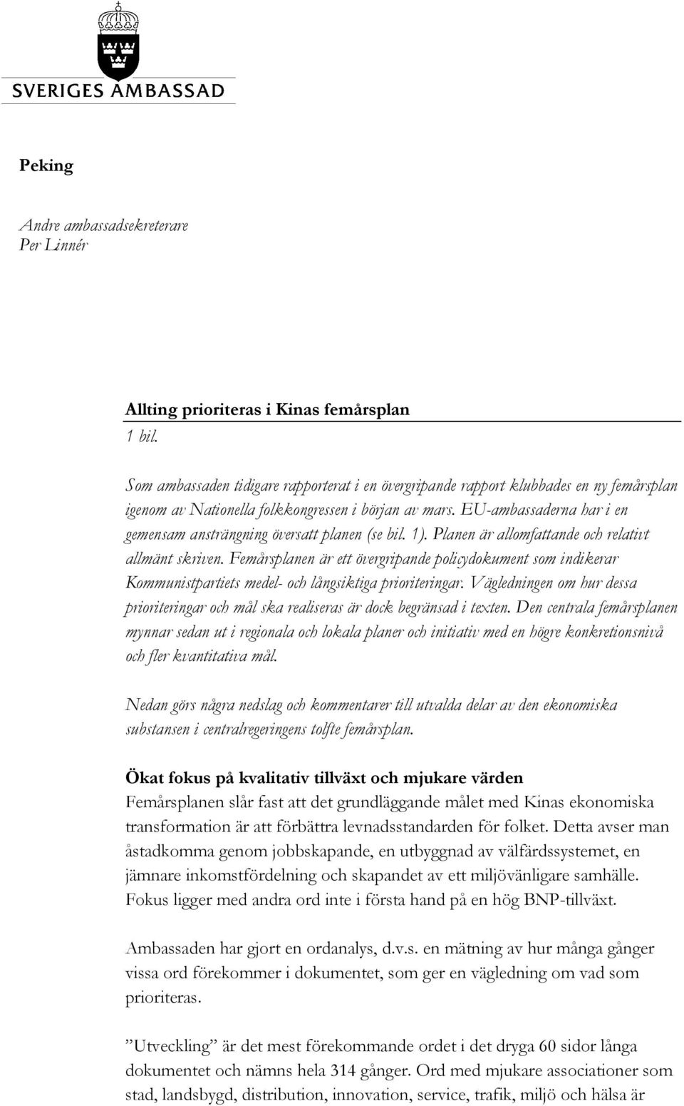 EU-ambassaderna har i en gemensam ansträngning översatt planen (se bil. 1). Planen är allomfattande och relativt allmänt skriven.
