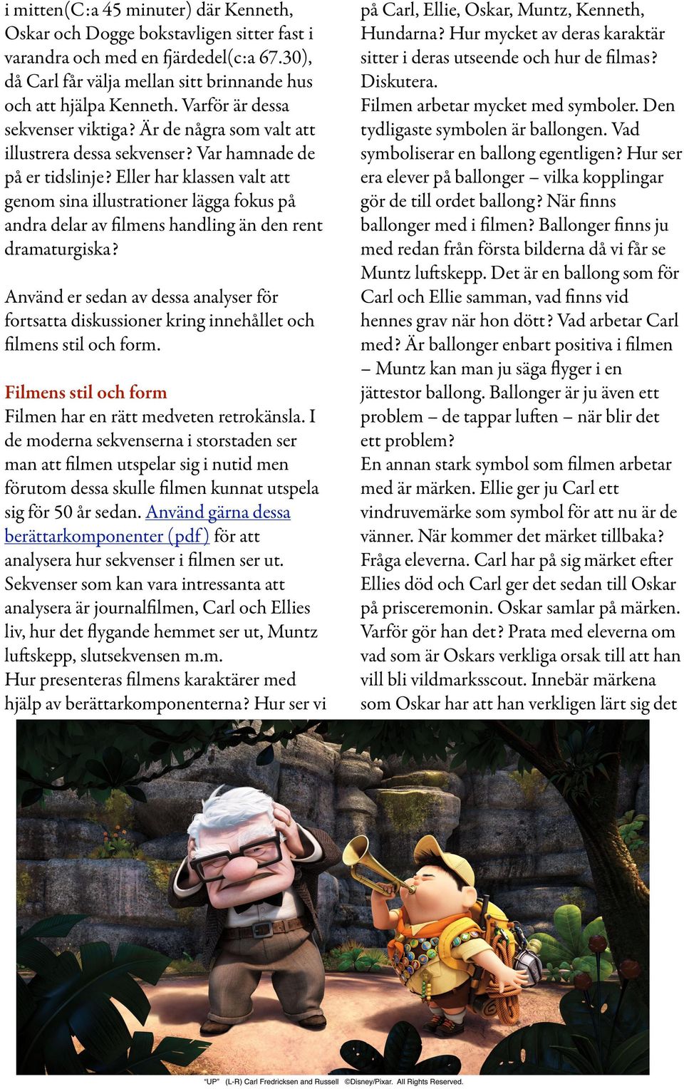 Eller har klassen valt att genom sina illustrationer lägga fokus på andra delar av filmens handling än den rent dramaturgiska?