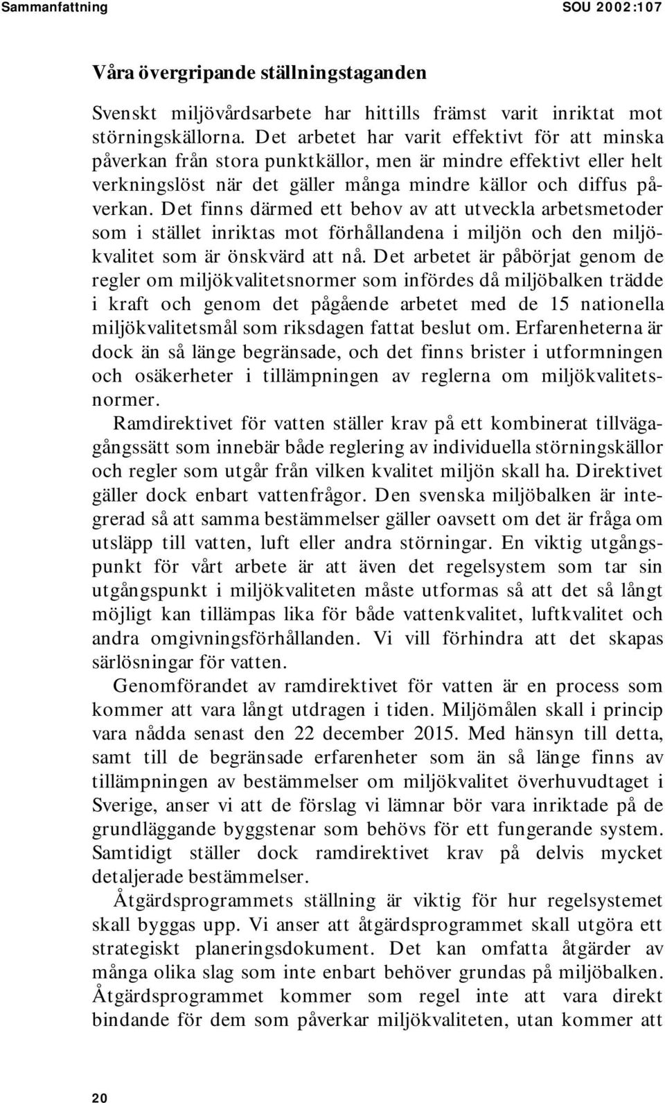Det finns därmed ett behov av att utveckla arbetsmetoder som i stället inriktas mot förhållandena i miljön och den miljökvalitet som är önskvärd att nå.