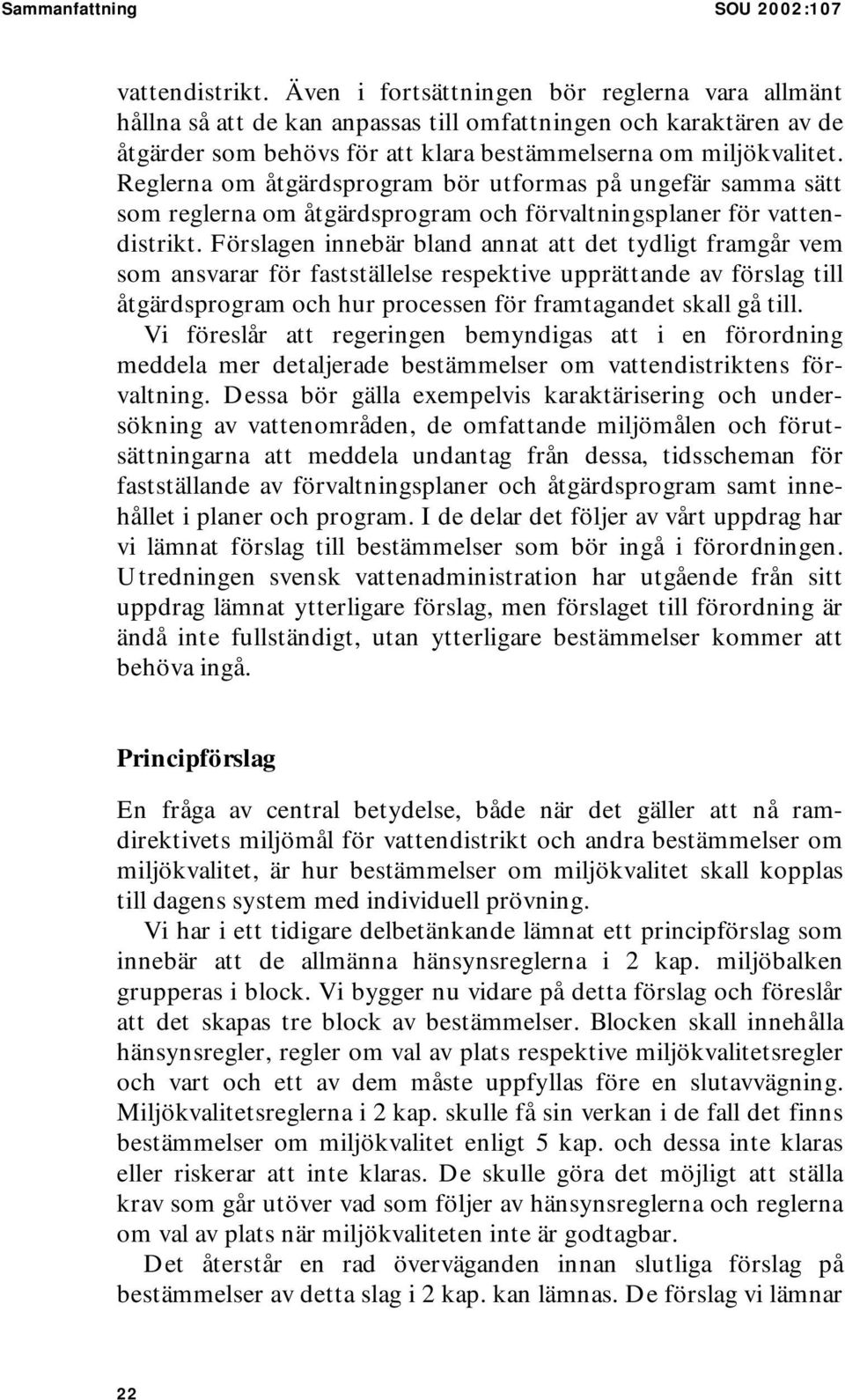 Reglerna om åtgärdsprogram bör utformas på ungefär samma sätt som reglerna om åtgärdsprogram och förvaltningsplaner för vattendistrikt.