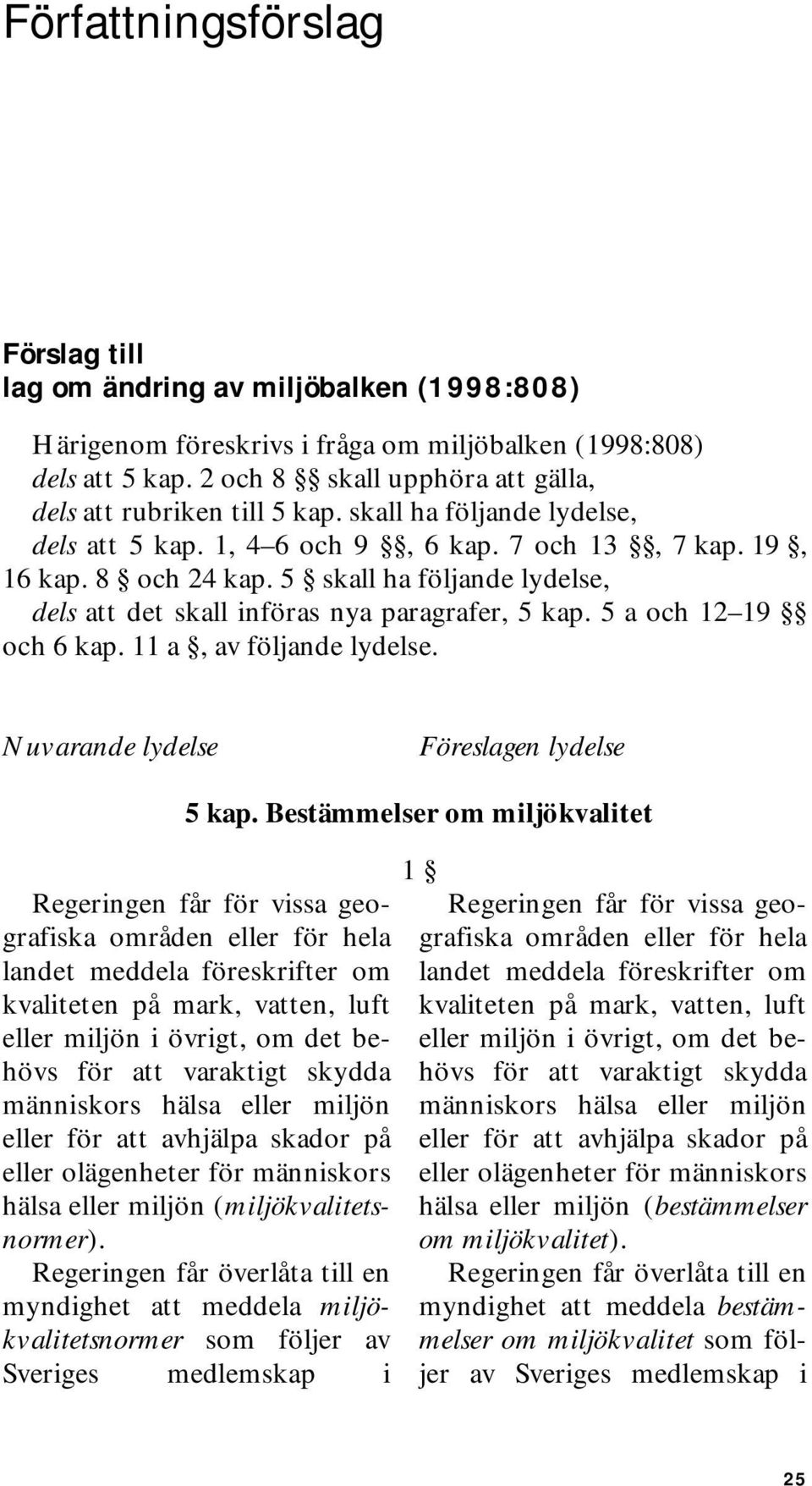 5 skall ha följande lydelse, dels att det skall införas nya paragrafer, 5 kap. 5 a och 12 19 och 6 kap. 11 a, av följande lydelse. Nuvarande lydelse Föreslagen lydelse 5 kap.