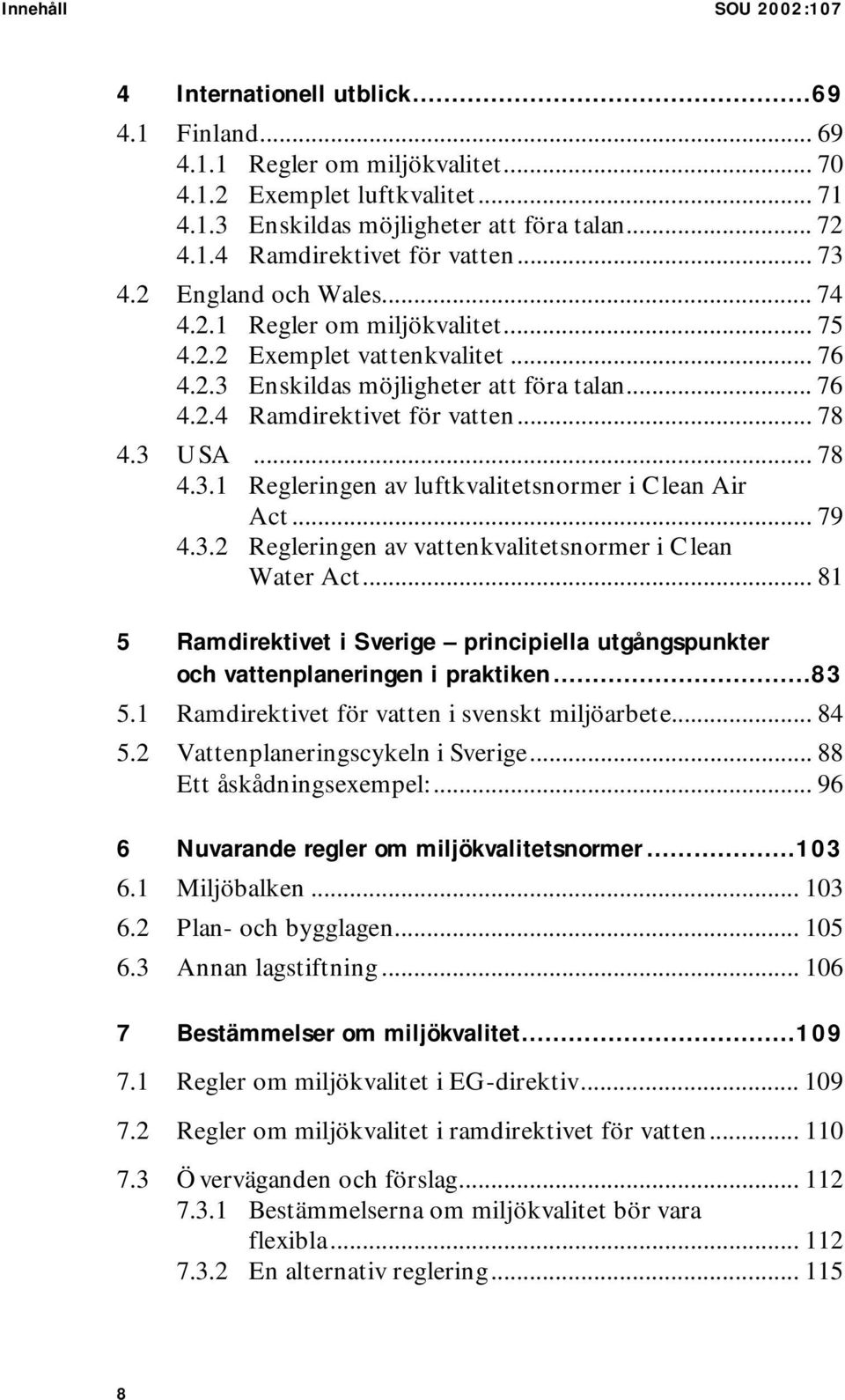 .. 78 4.3.1 Regleringen av luftkvalitetsnormer i Clean Air Act... 79 4.3.2 Regleringen av vattenkvalitetsnormer i Clean Water Act.