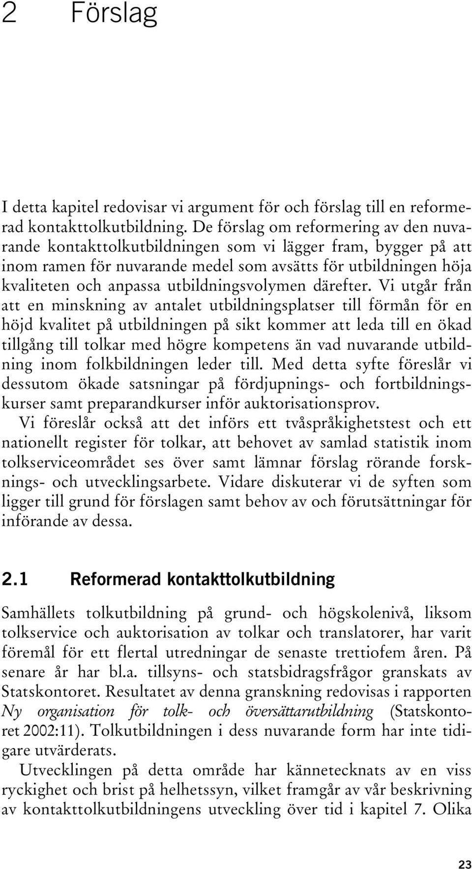 utbildningsvolymen därefter.