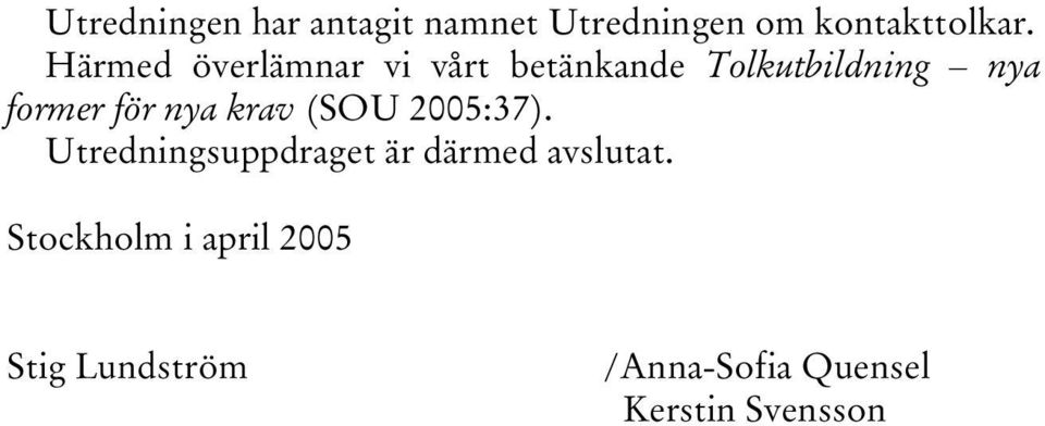 nya krav (SOU 2005:37). Utredningsuppdraget är därmed avslutat.