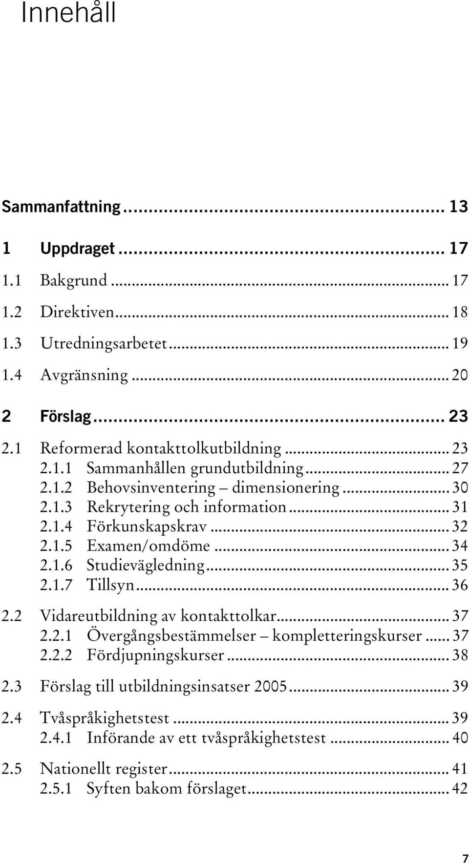 .. 32 2.1.5 Examen/omdöme... 34 2.1.6 Studievägledning... 35 2.1.7 Tillsyn... 36 2.2 Vidareutbildning av kontakttolkar... 37 2.2.1 Övergångsbestämmelser kompletteringskurser... 37 2.2.2 Fördjupningskurser.