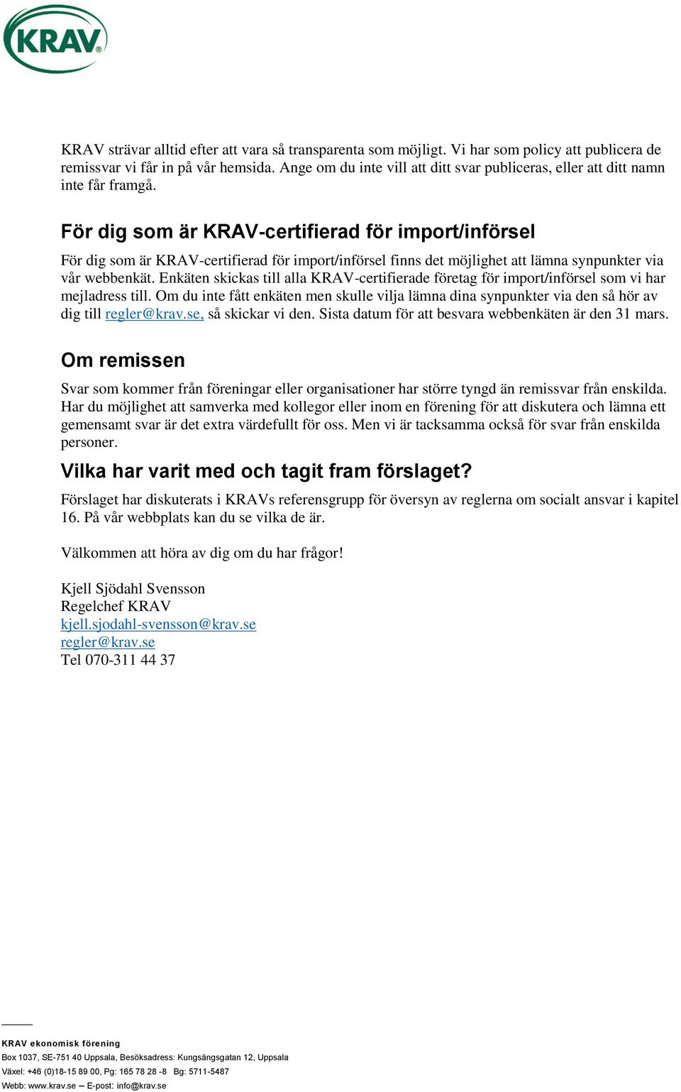 För dig som är KRAV-certifierad för import/införsel För dig som är KRAV-certifierad för import/införsel finns det möjlighet att lämna synpunkter via vår webbenkät.