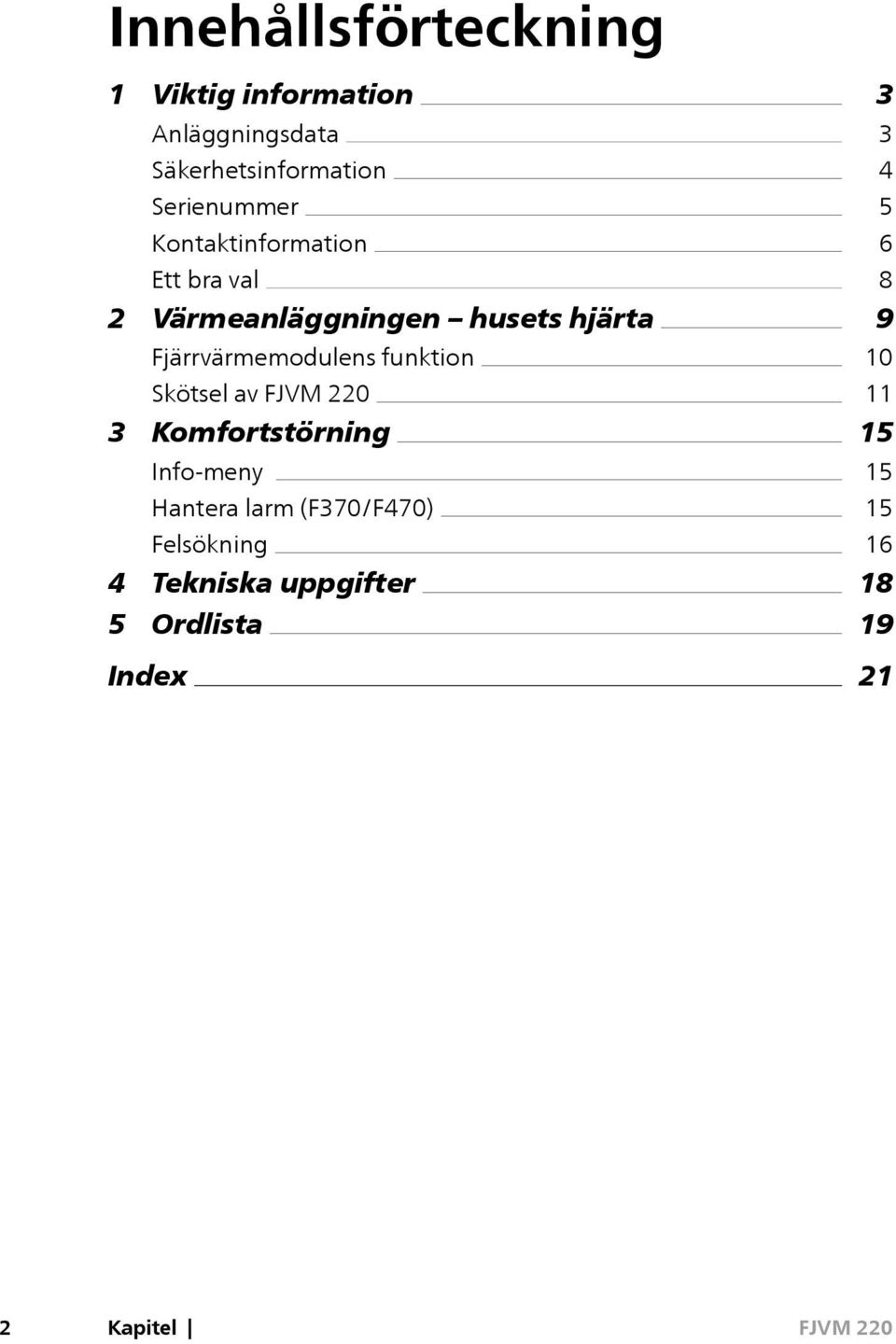 Fjärrvärmemodulens funktion Skötsel av 3 Komfortstörning Info-meny Hantera larm