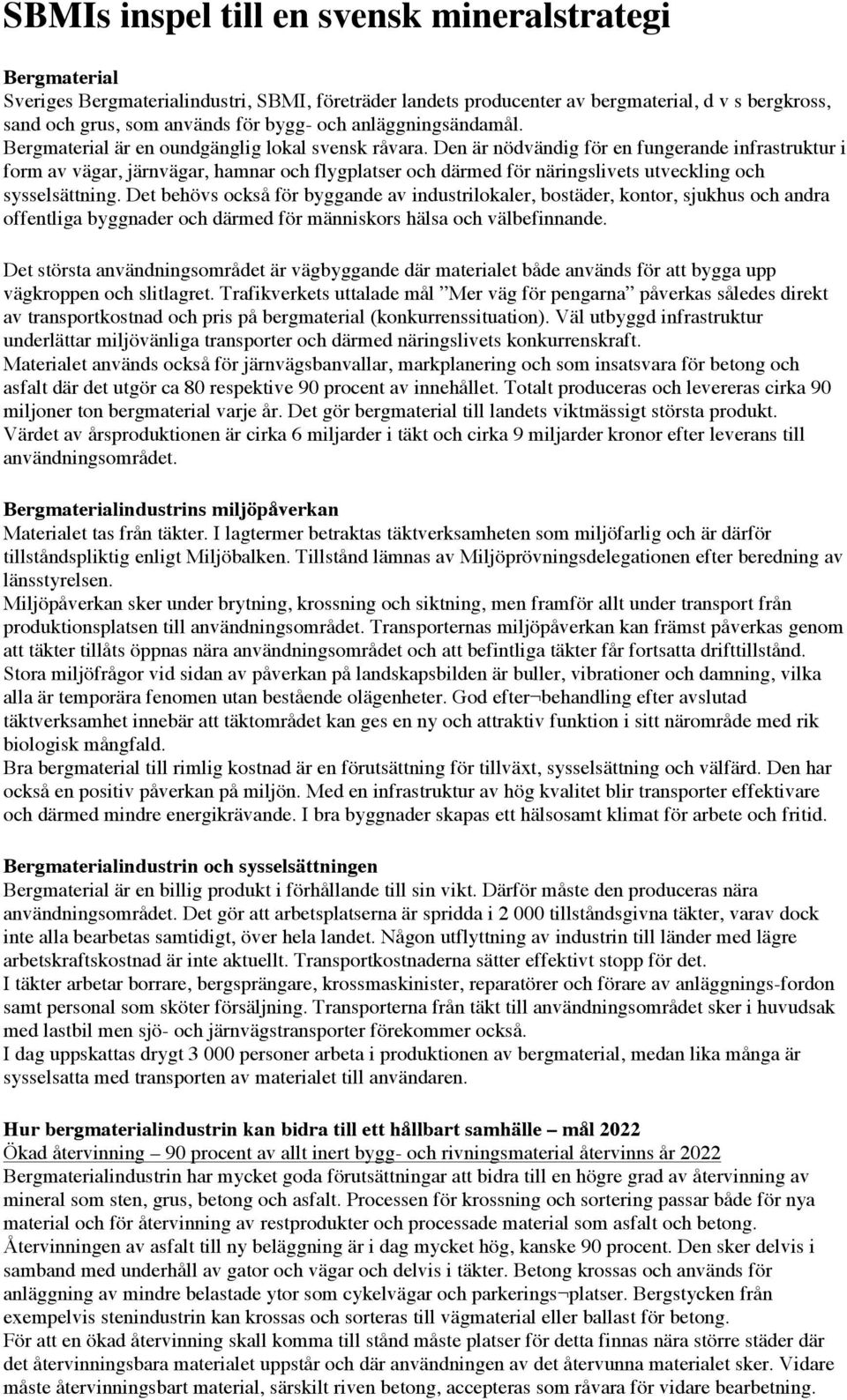 Den är nödvändig för en fungerande infrastruktur i form av vägar, järnvägar, hamnar och flygplatser och därmed för näringslivets utveckling och sysselsättning.