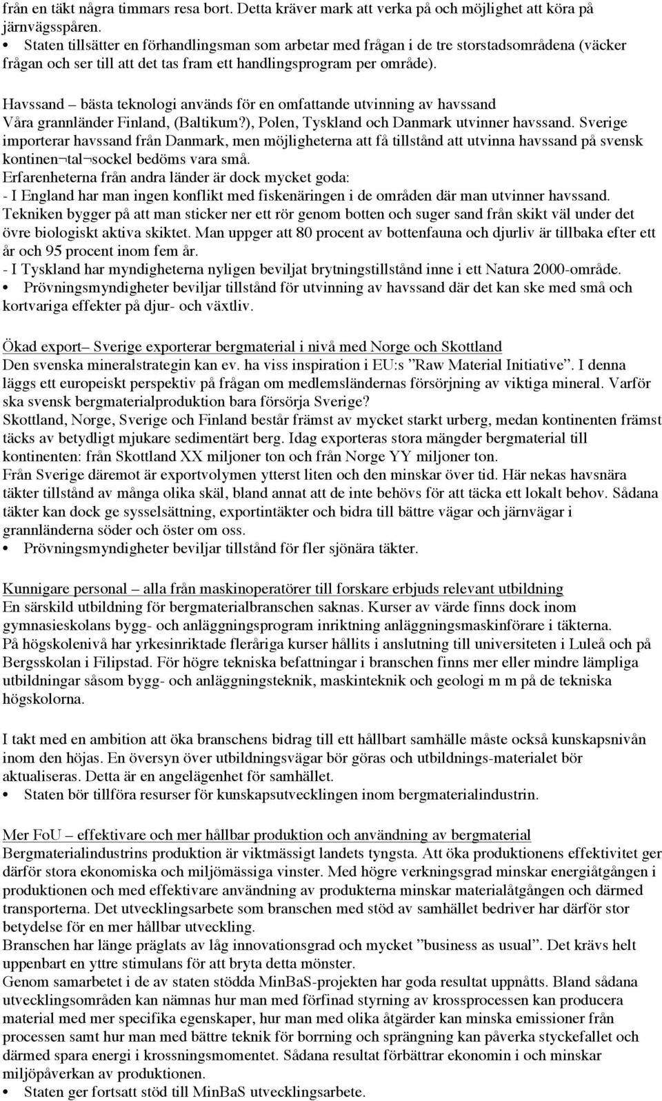 Havssand bästa teknologi används för en omfattande utvinning av havssand Våra grannländer Finland, (Baltikum?), Polen, Tyskland och Danmark utvinner havssand.