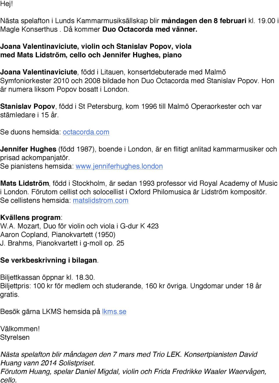 och 2008 bildade hon Duo Octacorda med Stanislav Popov. Hon är numera liksom Popov bosatt i London. Stanislav Popov, född i St Petersburg, kom 1996 till Malmö Operaorkester och var stämledare i 15 år.