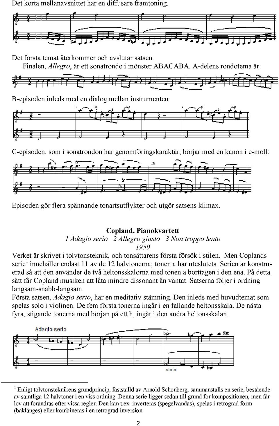 tonartsutflykter och utgör satsens klimax. Copland, Pianokvartett 1 Adagio serio 2 Allegro giusto 3 Non troppo lento 1950 Verket är skrivet i tolvtonsteknik, och tonsättarens första försök i stilen.