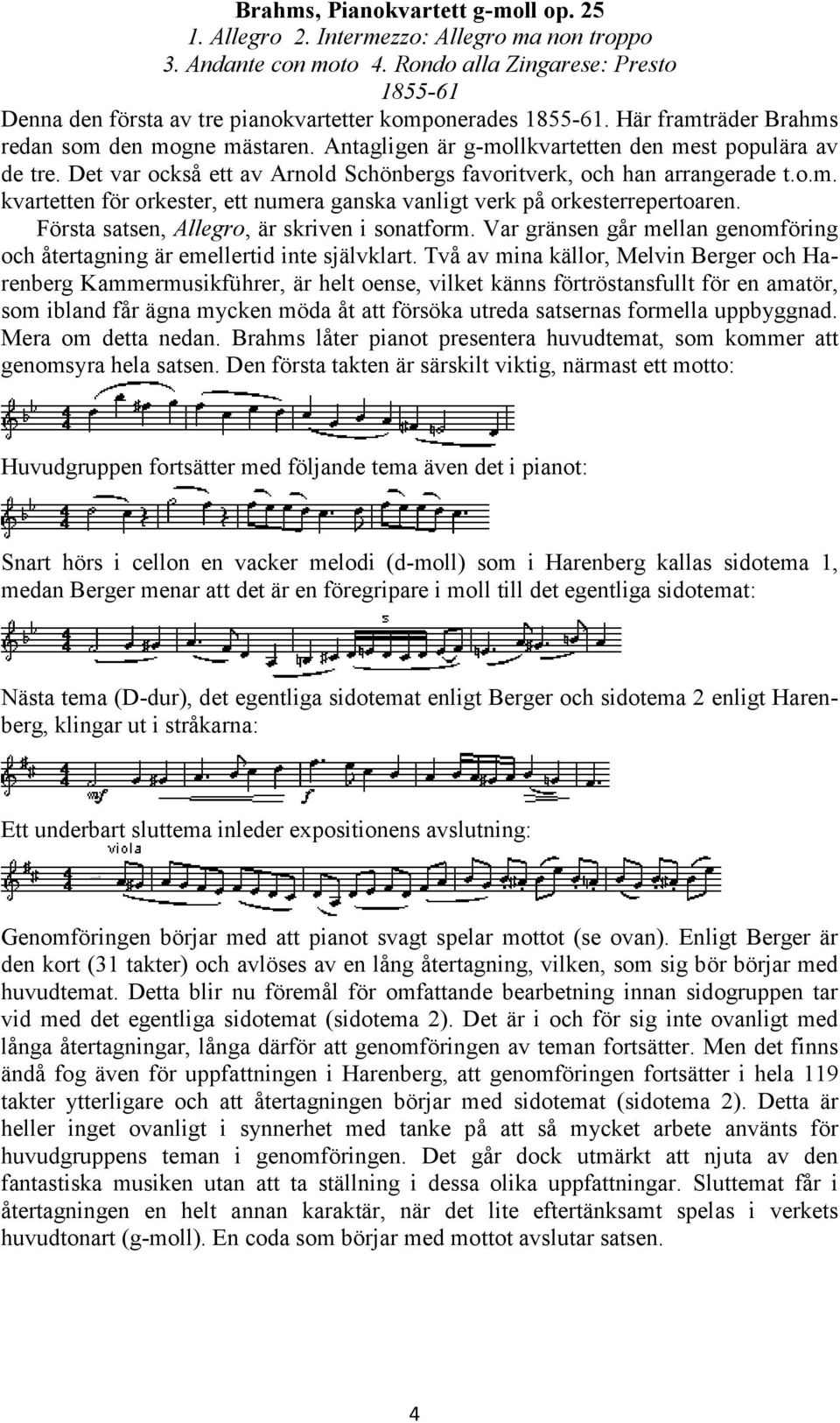 Antagligen är g-mollkvartetten den mest populära av de tre. Det var också ett av Arnold Schönbergs favoritverk, och han arrangerade t.o.m. kvartetten för orkester, ett numera ganska vanligt verk på orkesterrepertoaren.