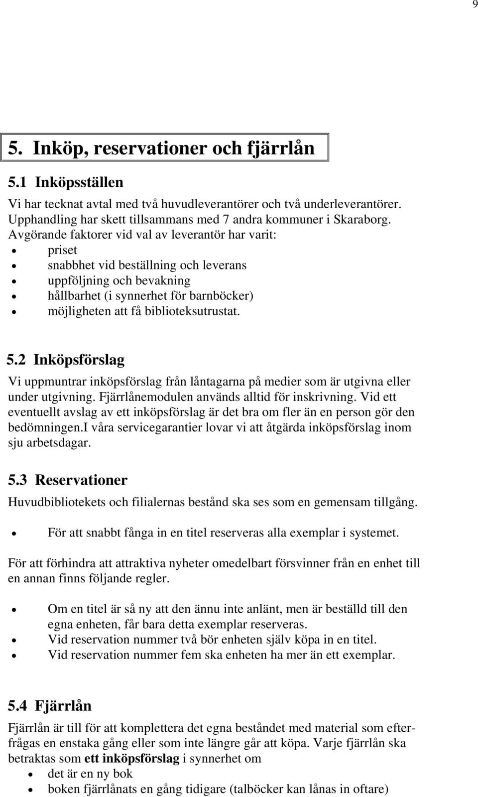 biblioteksutrustat. 5.2 Inköpsförslag Vi uppmuntrar inköpsförslag från låntagarna på medier som är utgivna eller under utgivning. Fjärrlånemodulen används alltid för inskrivning.