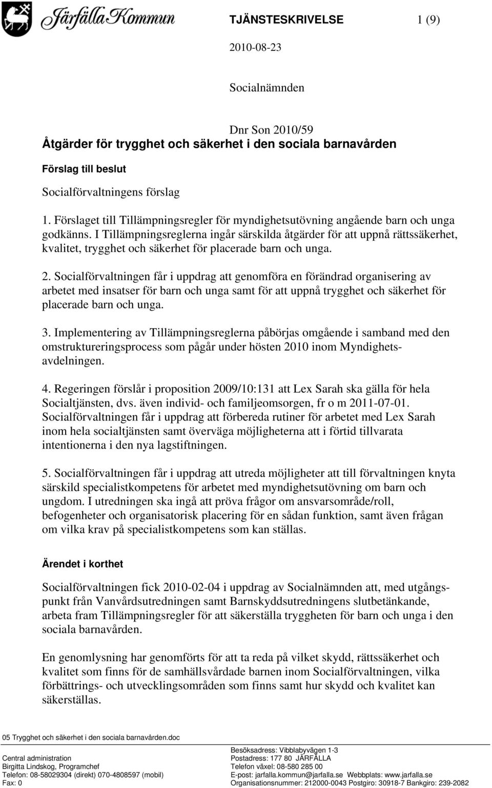 I Tillämpningsreglerna ingår särskilda åtgärder för att uppnå rättssäkerhet, kvalitet, trygghet och säkerhet för placerade barn och unga. 2.