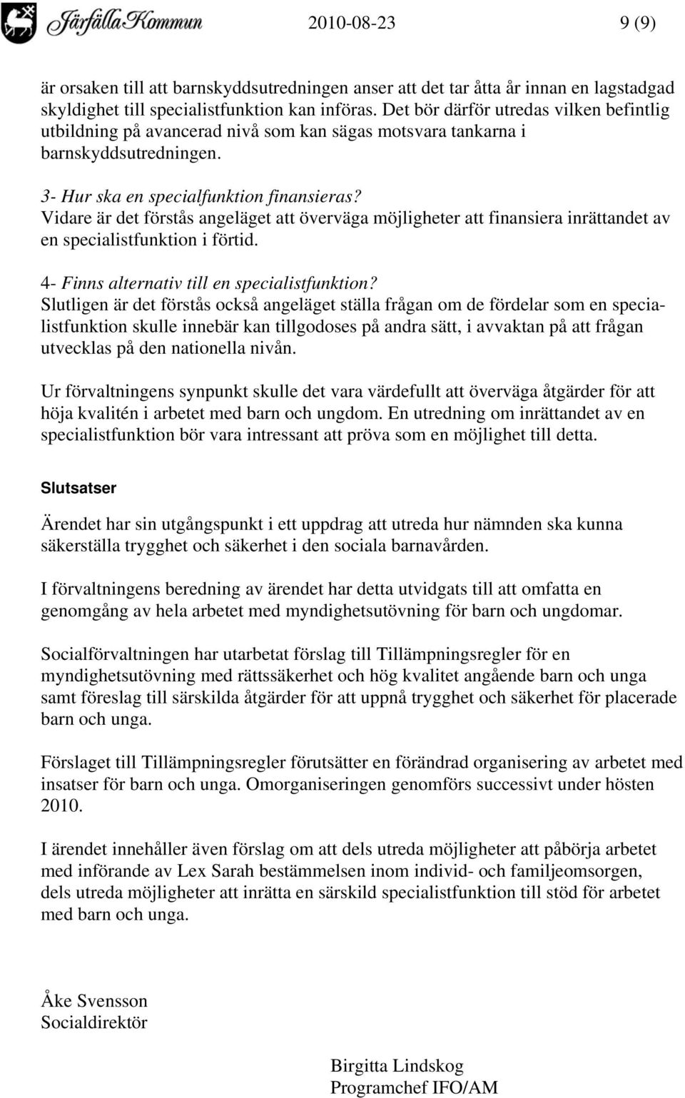 Vidare är det förstås angeläget att överväga möjligheter att finansiera inrättandet av en specialistfunktion i förtid. 4- Finns alternativ till en specialistfunktion?