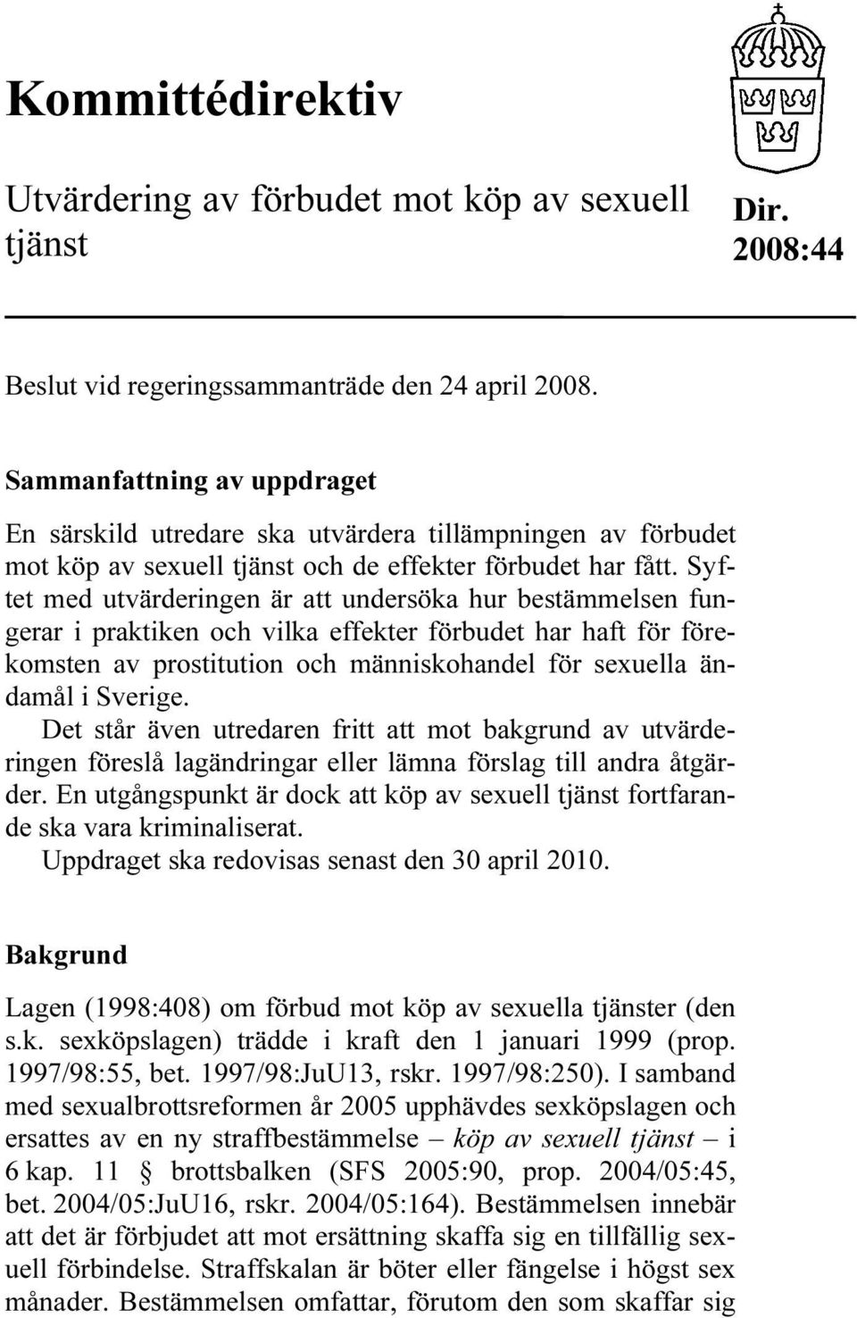 Syftet med utvärderingen är att undersöka hur bestämmelsen fungerar i praktiken och vilka effekter förbudet har haft för förekomsten av prostitution och människohandel för sexuella ändamål i Sverige.