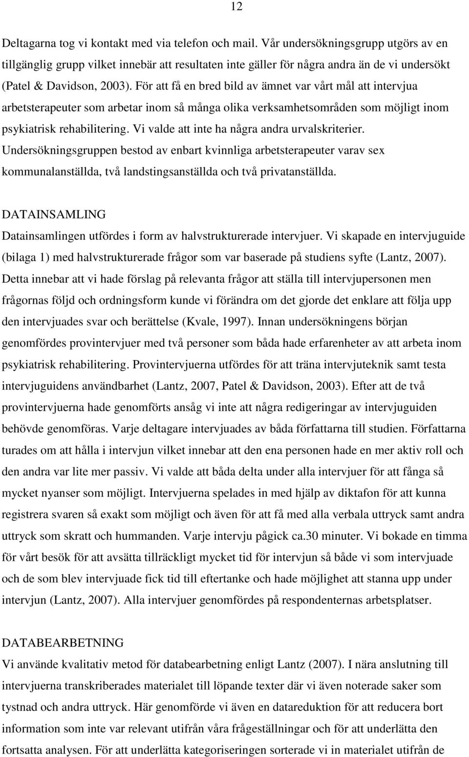 För att få en bred bild av ämnet var vårt mål att intervjua arbetsterapeuter som arbetar inom så många olika verksamhetsområden som möjligt inom psykiatrisk rehabilitering.