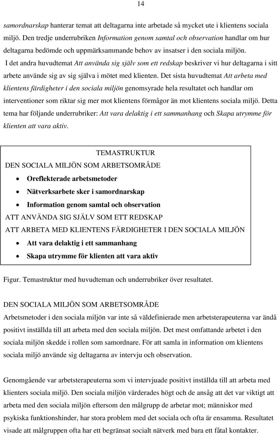 I det andra huvudtemat Att använda sig själv som ett redskap beskriver vi hur deltagarna i sitt arbete använde sig av sig själva i mötet med klienten.