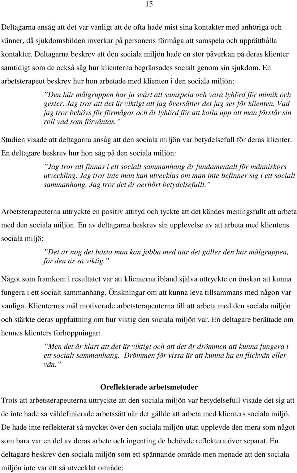 En arbetsterapeut beskrev hur hon arbetade med klienten i den sociala miljön: Den här målgruppen har ju svårt att samspela och vara lyhörd för mimik och gester.