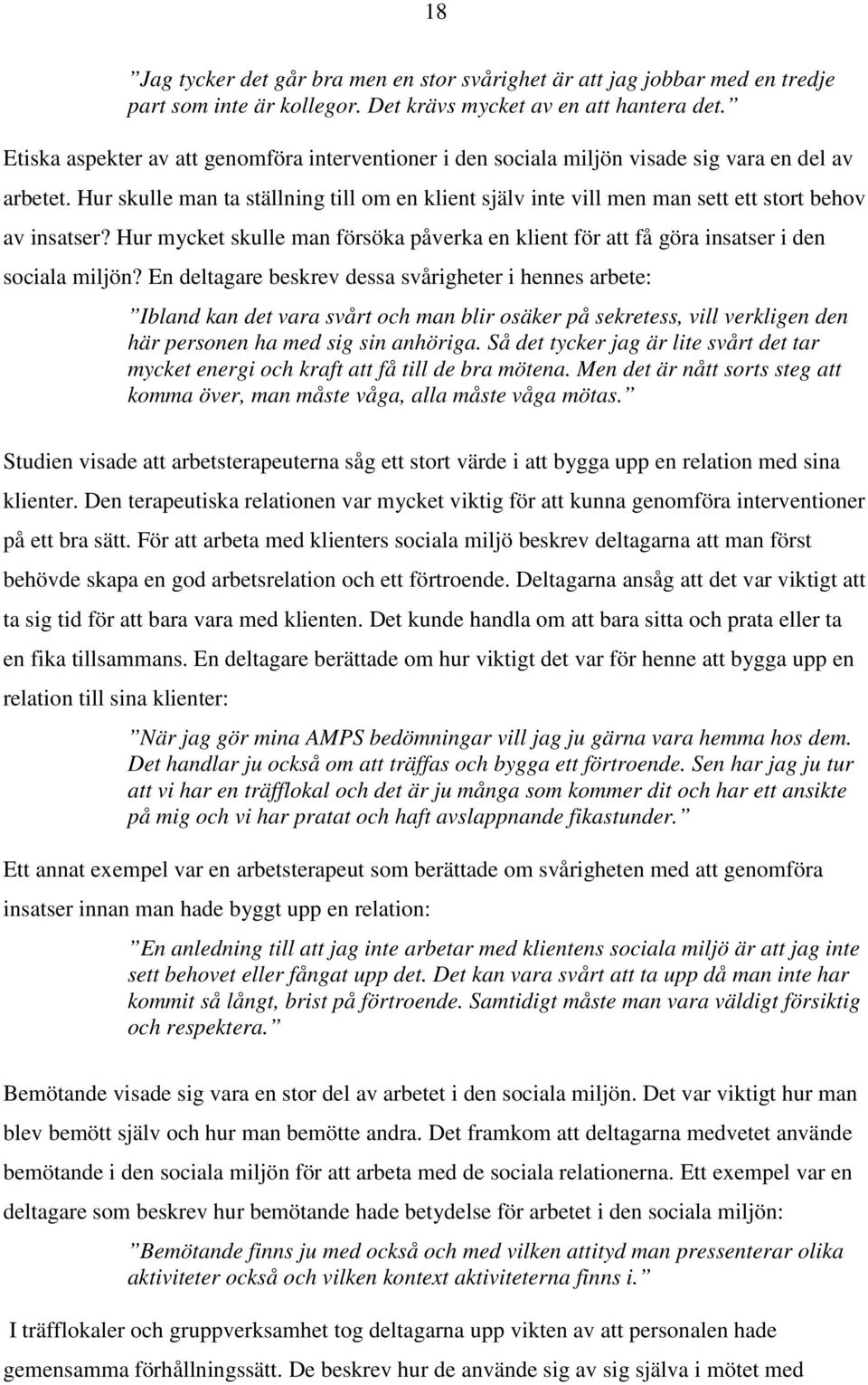 Hur skulle man ta ställning till om en klient själv inte vill men man sett ett stort behov av insatser? Hur mycket skulle man försöka påverka en klient för att få göra insatser i den sociala miljön?