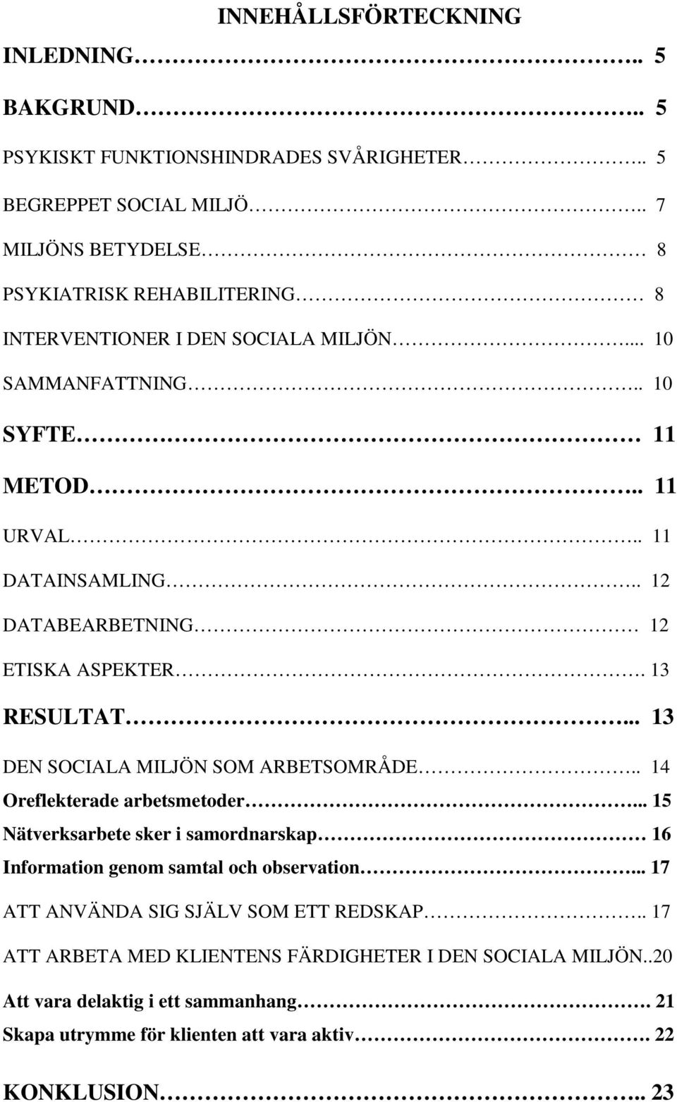 . 12 DATABEARBETNING 12 ETISKA ASPEKTER. 13 RESULTAT... 13 DEN SOCIALA MILJÖN SOM ARBETSOMRÅDE.. 14 Oreflekterade arbetsmetoder.