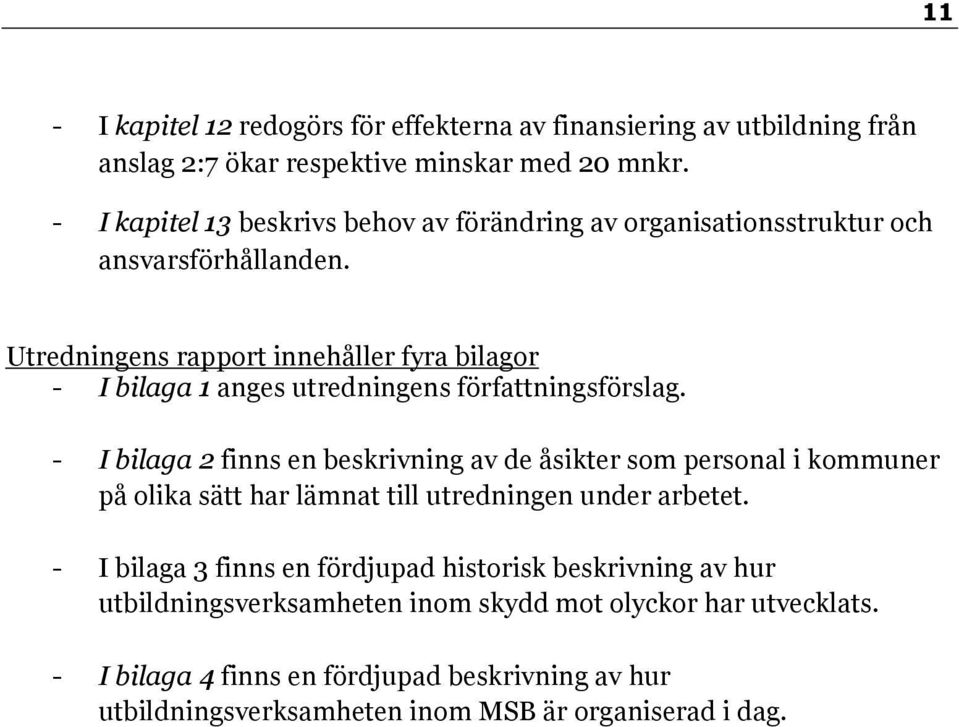 Utredningens rapport innehåller fyra bilagor - I bilaga 1 anges utredningens författningsförslag.